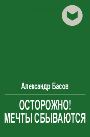 Басов Александр - Осторожно! Мечты сбываются
