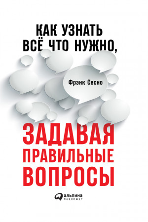 Сесно Фрэнк - Как узнать всё, что нужно, задавая правильные вопросы