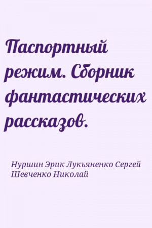 Лукьяненко Сергей, Нуршин Эрик, Шевченко Николай - Паспортный режим. Сборник фантастических рассказов