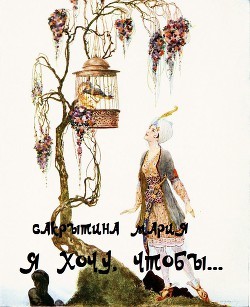 Сакрытина Мария - Я хочу, чтобы... (СИ)