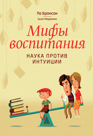 Бронсон По, Мерримен Эшли - Мифы воспитания. Наука против интуиции