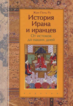 Ру Жан-Поль - История Ирана и иранцев. От истоков до наших дней