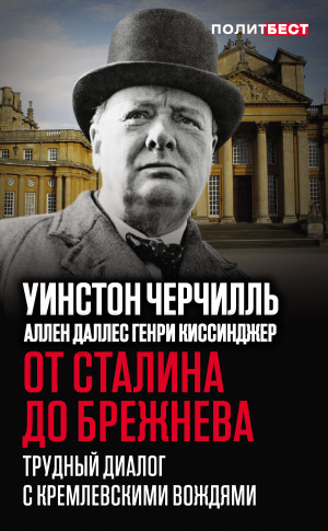 Черчилль Уинстон, Даллес Аллен, Киссинджер Генри, Брандт Вилли - От Сталина до Брежнева. Трудный диалог с кремлевскими вождями