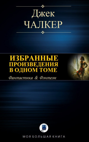 Чалкер Джек - ИЗБРАННЫЕ ПРОИЗВЕДЕНИЯ В ОДНОМ ТОМЕ