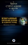 Стругацкий Аркадий, Лукьяненко Сергей, Ясинская Марина, Харитонов Михаил, Зарубина Дарья, Минаков Игорь, Щетинина Елена - Избранные произведения в одном томе. Сборник