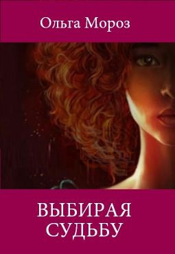 Выбирая судьбу. Выбирая судьбу книга. Ольга Мороз все книги. Книга судьбу не выбирают читать онлайн. Выбирая судьбу Мороз Ольга читать онлайн полностью бесплатно.