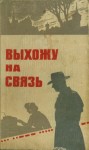 Голяков Сергей, Колос Иван, Петров Владимир Николаевич, Понизовский Владимир, Фортус Мария, Миронов Владимир, Кудрявцев Владислав Петрович, Томин Валентин, Заюнчковский Юрий, Громов Олег, Булычева В. - Выхожу на связь