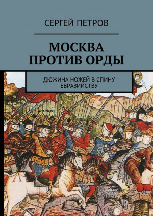 Петров Сергей - Москва против Орды. Дюжина ножей в спину евразийству