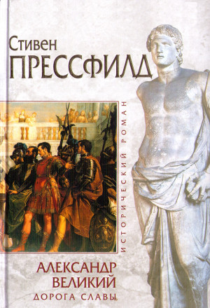 Прессфилд Стивен - Александр Великий. Дорога славы
