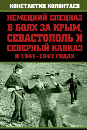 Колонтаев Константин - Немецкий спецназ в боях за Крым, Севастополь и Северный Кавказ в 1941-1942 годах