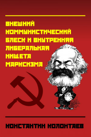 Колонтаев Константин - "Марксизм" (Внешний коммунистический блеск и внутренняя либеральная нищета марксизма)