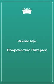 Керн математик читать полностью. Пророчество пятерых. Макс Керн все книги.