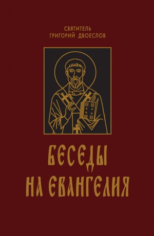 Двоеслов Григорий - Беседы на Евангелия. В 2-х книгах