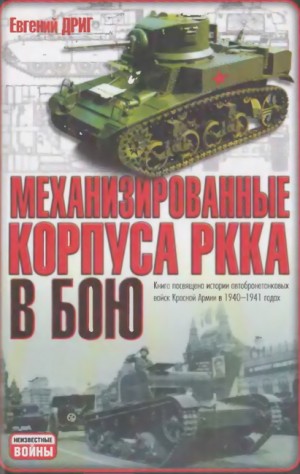 Дриг Евгений - Механизированные корпуса РККА в бою: История автобронетанковых войск Красной Армии в 1940-1941 годах