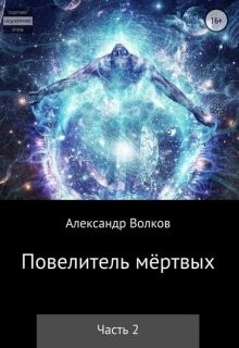 Волков Александр Валерьевич - Повелитель мертвых. Часть 2