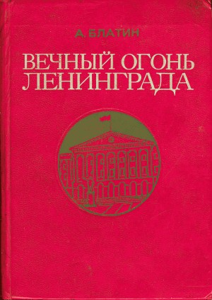 Блатин Анатолий - Вечный огонь Ленинграда. Записки журналиста