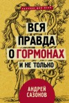 Сазонов Андрей - Вся правда о гормонах и не только