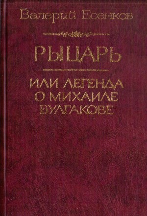 Есенков Валерий - Рыцарь, или Легенда о Михаиле Булгакове