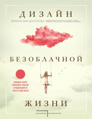 Маршенкулова Марина - Дизайн безоблачной жизни. Большая книга практик и медитаций для всего и от всего