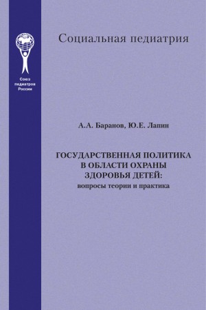 Лапин Юрий, Баранов Александр - Государственная политика в области охраны здоровья детей. Вопросы теории и практика