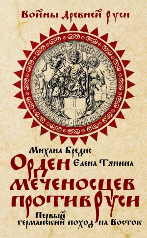 Бредис Михаил, Тянина Елена - Орден меченосцев против Руси. Первый германский поход на Восток