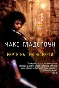 Гладстоун Макс - Мертв на три четверти