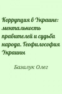 Коррупция в Украине: ментальность правителей и судьба народа. Геофилософия Украины