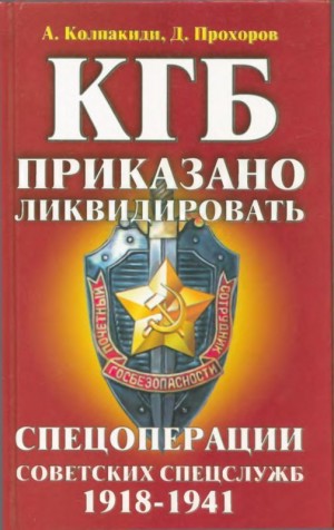 Колпакиди Александр, Прохоров Дмитрий - КГБ: приказано ликвидировать (Спецоперации советских спецслужб 1918-1941)