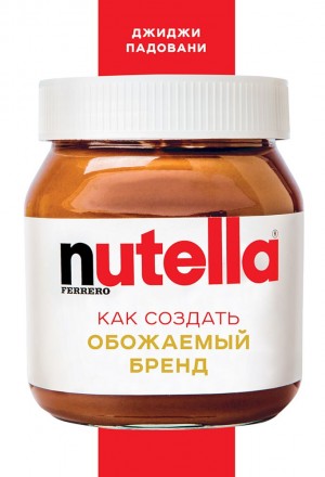 Падовани Джиджи - Nutella. Как создать обожаемый бренд