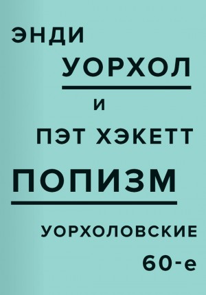 Уорхол Энди, Хэкетт Пэт - ПОПизм. Уорхоловские 60-е