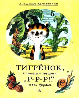 Костинский Александр - Тигрёнок, который говорил «Р-Р-Р!», и его друзья