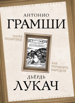 Лукач Георг, Грамши Антонио - Наука политики. Как управлять народом (сборник)