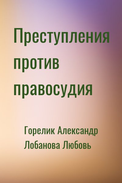 Горелик Александр, Лобанова Любовь - Преступления против правосудия