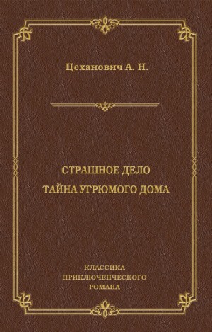 Цеханович Александр - Страшное дело. Тайна угрюмого дома