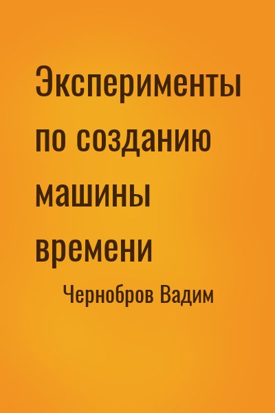 Чернобров Вадим - Эксперименты по созданию машины времени