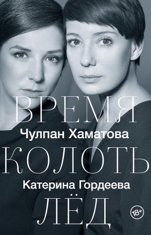 Хаматова Чулпан, Гордеева Катерина - Время колоть лед