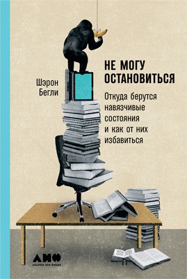 Бегли Шэрон - Не могу остановиться: Откуда берутся навязчивые состояния и как от них избавиться