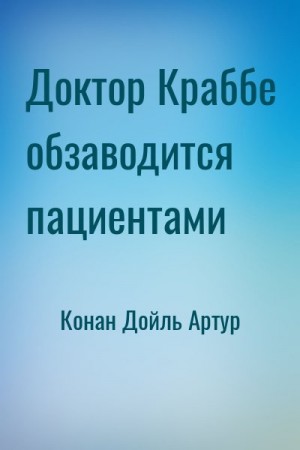 Конан Дойль Артур - Доктор Краббе обзаводится пациентами