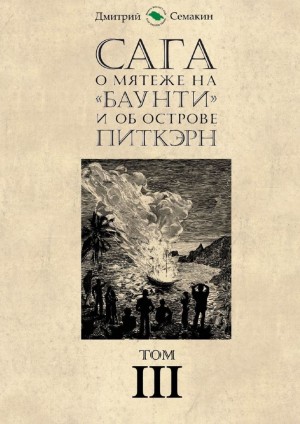 Семакин Дмитрий - Сага о мятеже на «Баунти» и об острове Питкэрн. Том III