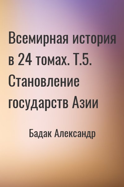 Бадак Александр - Всемирная история в 24 томах. Т.5. Становление государств Азии