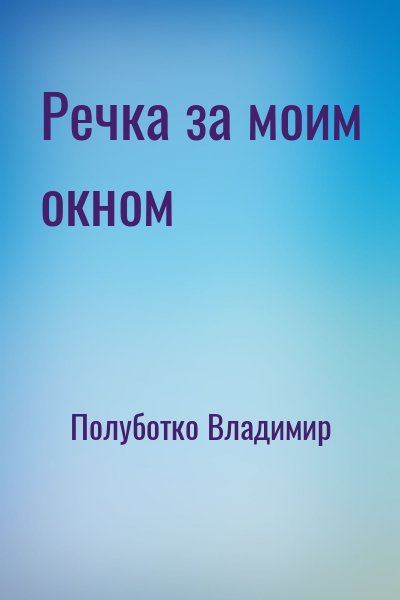 Полуботко Владимир - Речка за моим окном