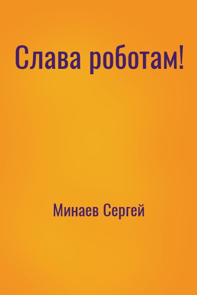 Минаев Сергей - Слава роботам!