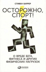 ОСТОРОЖНО, СПОРТ! О ВРЕДЕ БЕГА, ФИТНЕСА И ДРУГИХ ФИЗИЧЕСКИХ НАГРУЗОК