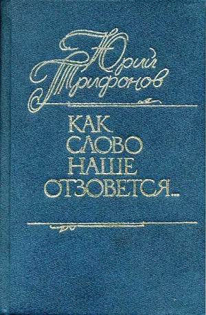 Трифонов Юрий - Как слово наше отзовется… [сборник публицистических статей]