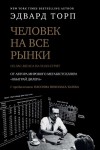 Торп Эдвард - Человек на все рынки: из Лас-Вегаса на Уолл-стрит. Как я обыграл дилера и рынок