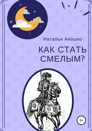 Аношко Наталья - Как стать смелым