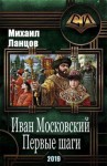 Ланцов Михаил - Иван Московский. Первые шаги