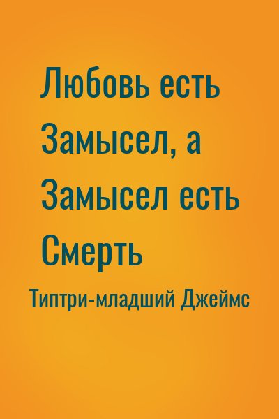 Типтри-младший Джеймс - Любовь есть Замысел, а Замысел есть Смерть