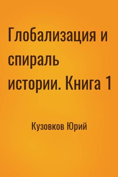 Кузовков Юрий - Глобализация и спираль истории. Книга 1