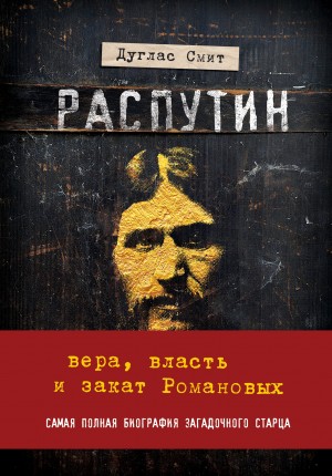 Смит Дуглас - Распутин. Вера, власть и закат Романовых